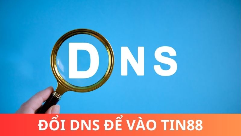 Đổi DNS trên thiết bị của bạn để vào Tin88